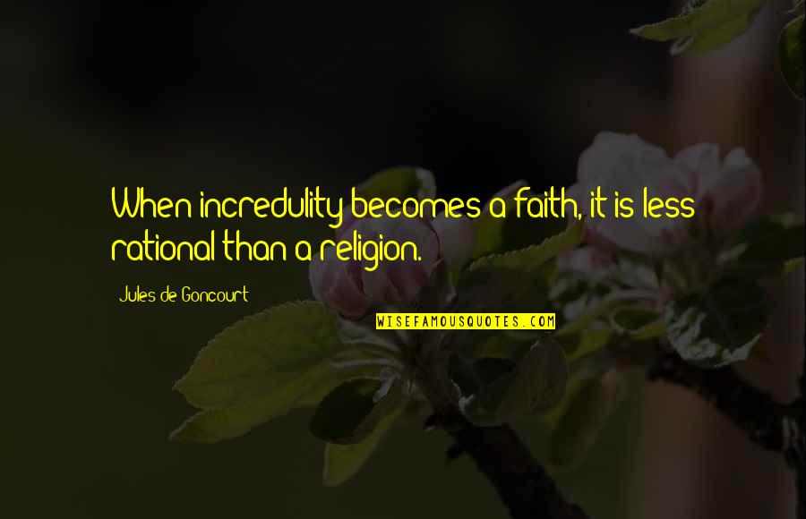 Incredulity's Quotes By Jules De Goncourt: When incredulity becomes a faith, it is less Incredulity's Quotes By Jules De Goncourt: When incredulity becomes a faith, it is less