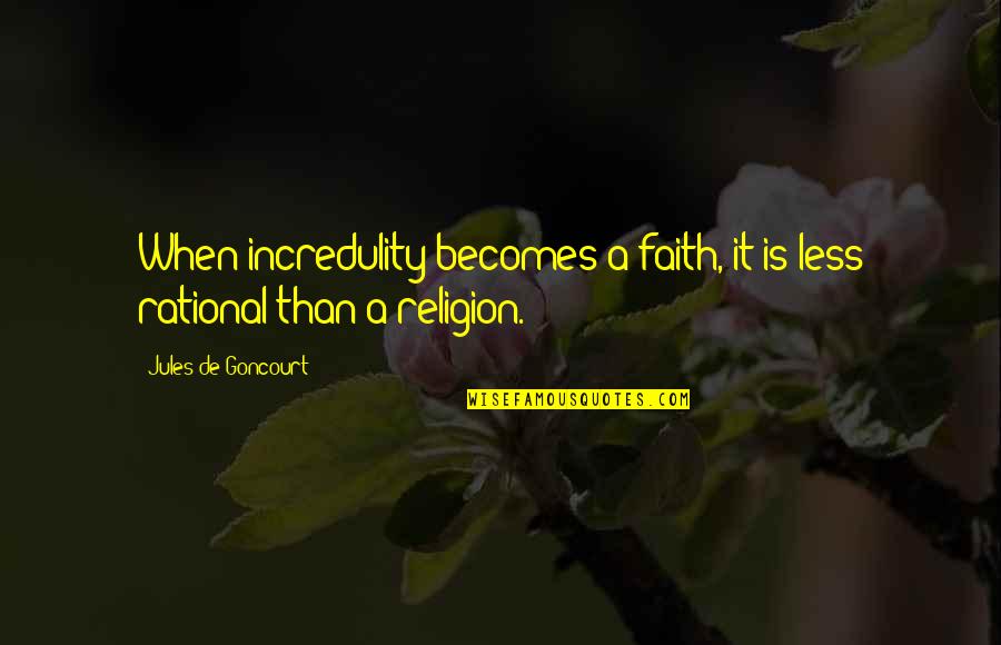 Incredulity's Quotes By Jules De Goncourt: When incredulity becomes a faith, it is less