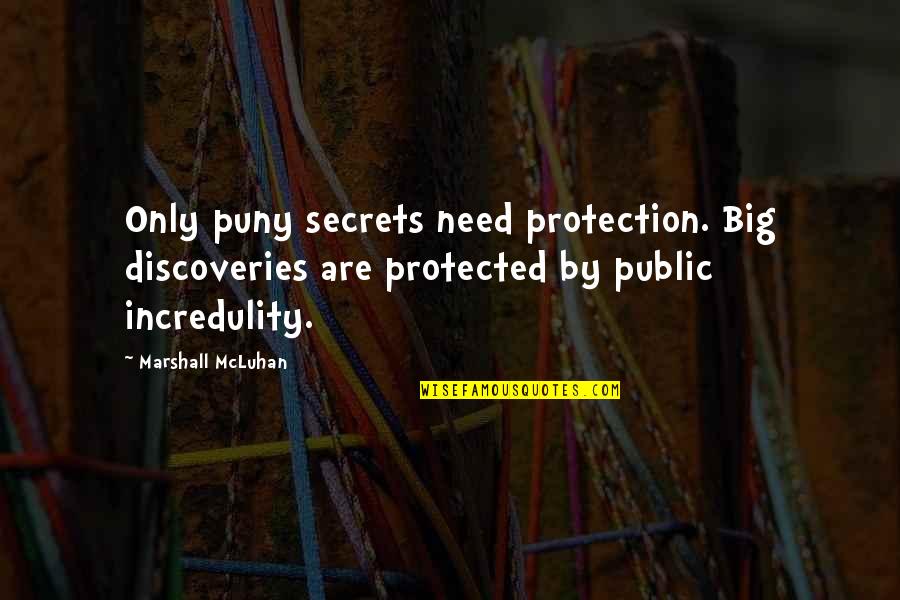 Incredulity's Quotes By Marshall McLuhan: Only puny secrets need protection. Big discoveries are