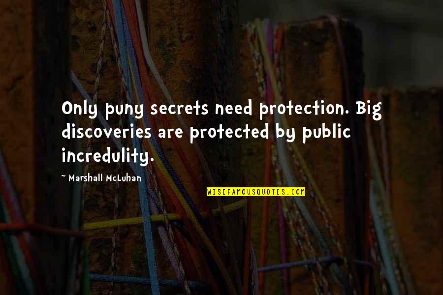 Incredulity's Quotes By Marshall McLuhan: Only puny secrets need protection. Big discoveries are Incredulity's Quotes By Marshall McLuhan: Only puny secrets need protection. Big discoveries are
