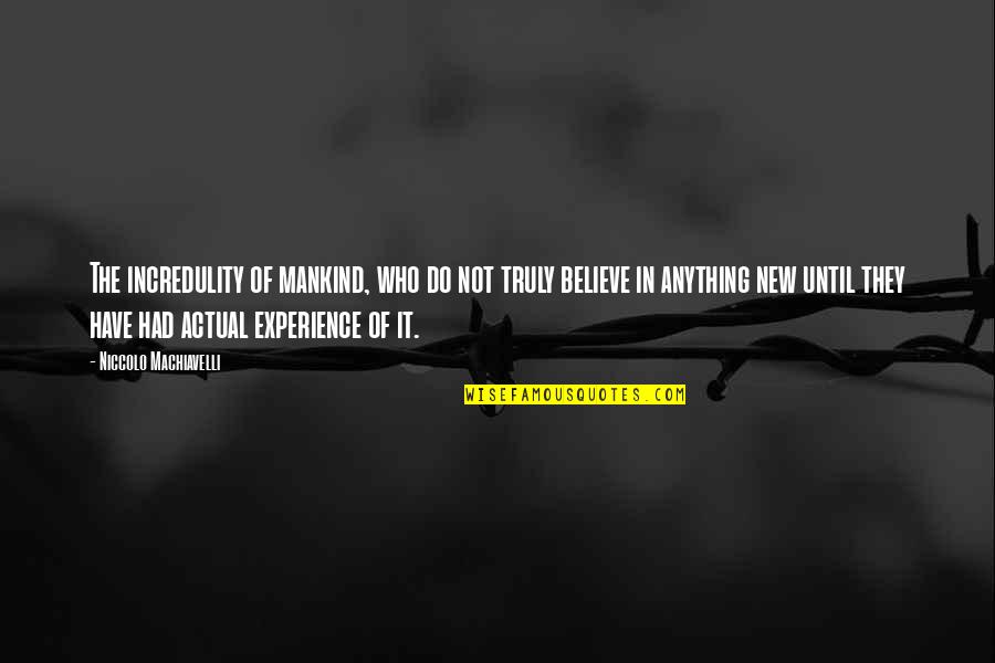 Incredulity's Quotes By Niccolo Machiavelli: The incredulity of mankind, who do not truly Incredulity's Quotes By Niccolo Machiavelli: The incredulity of mankind, who do not truly