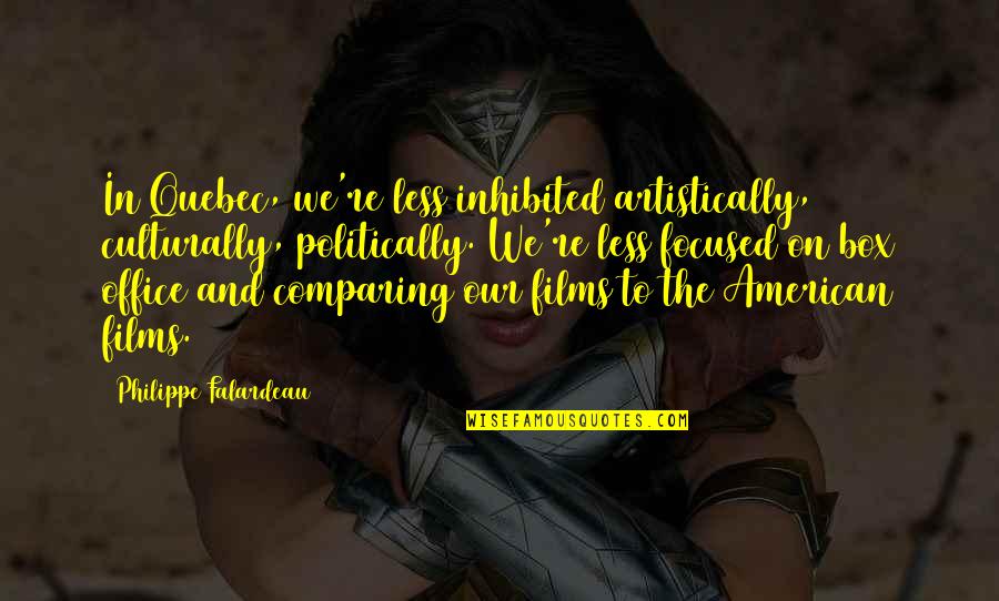 Incredulity's Quotes By Philippe Falardeau: In Quebec, we're less inhibited artistically, culturally, politically.