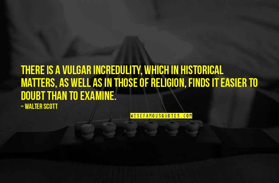 Incredulity's Quotes By Walter Scott: There is a vulgar incredulity, which in historical Incredulity's Quotes By Walter Scott: There is a vulgar incredulity, which in historical