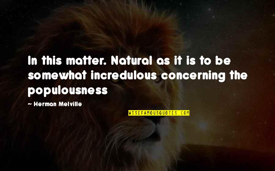 Incredulous Quotes By Herman Melville: In this matter. Natural as it is to