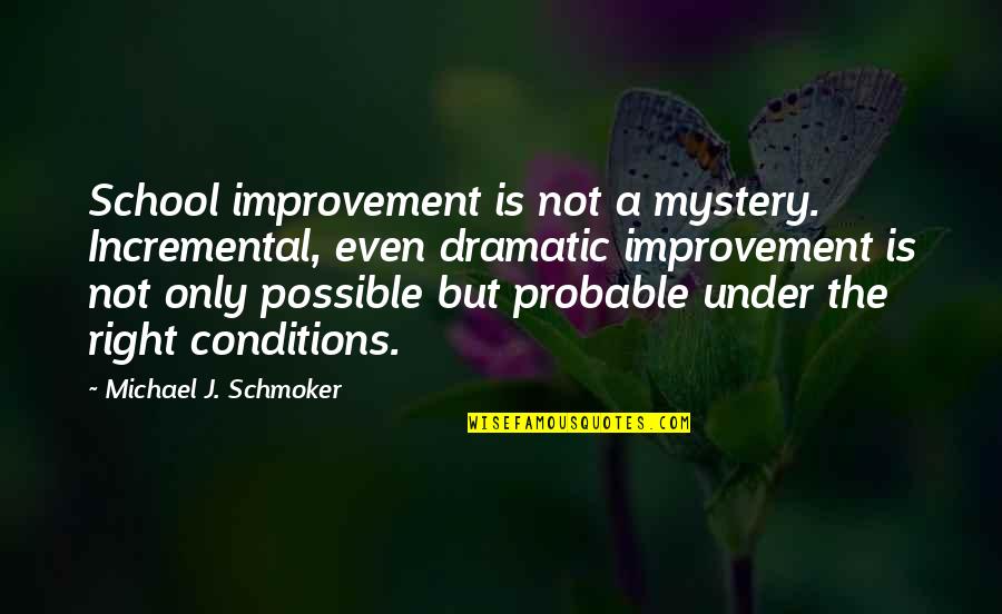 Incremental Quotes By Michael J. Schmoker: School improvement is not a mystery. Incremental, even