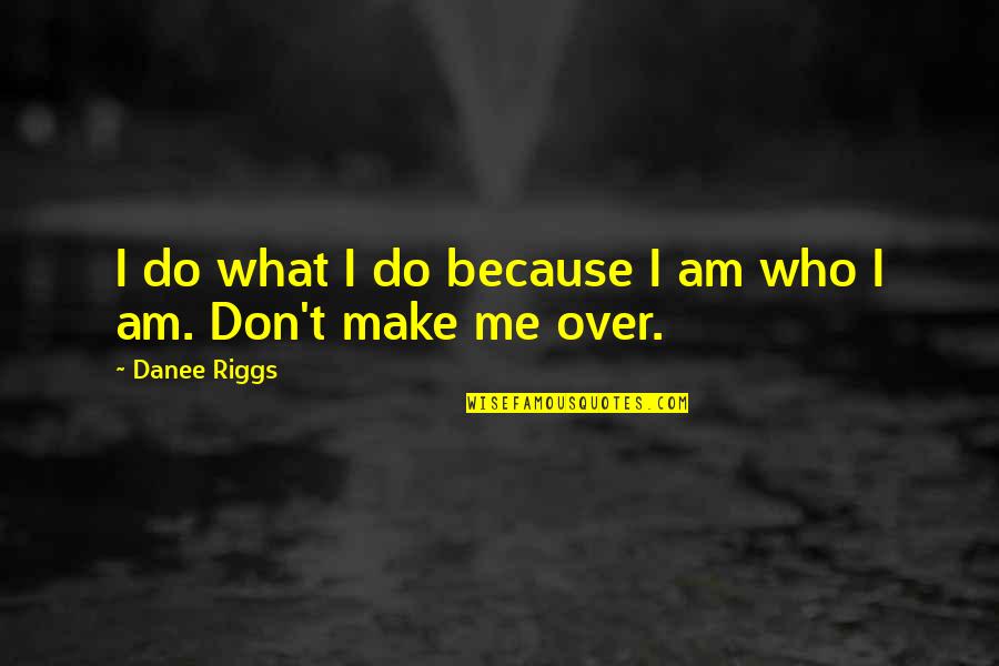 Incrementally Increased Quotes By Danee Riggs: I do what I do because I am