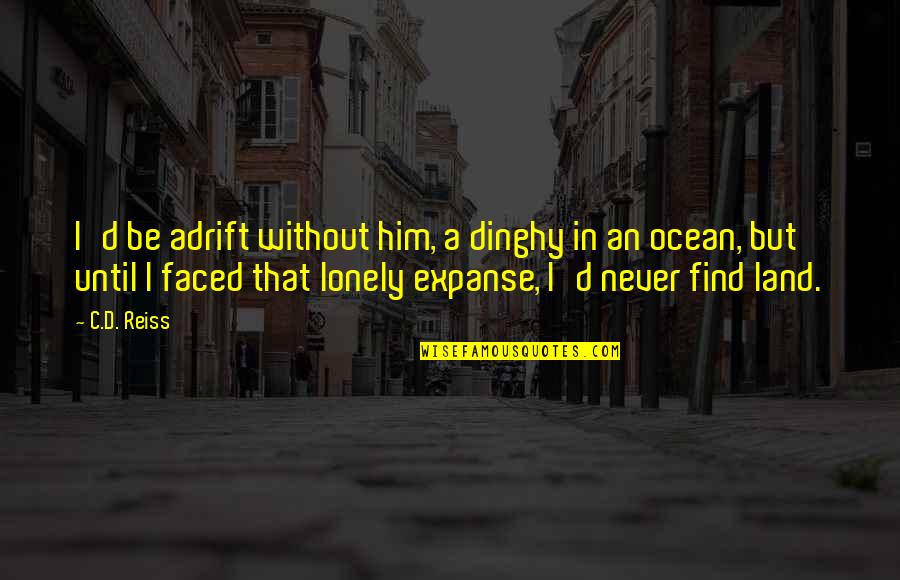 Incrementally Modified Quotes By C.D. Reiss: I'd be adrift without him, a dinghy in