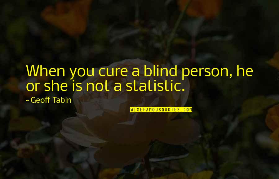 Incrementing Pointers Quotes By Geoff Tabin: When you cure a blind person, he or