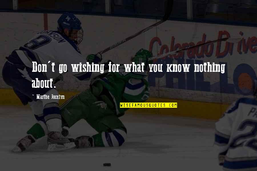 Incresingly Quotes By Marthe Jocelyn: Don't go wishing for what you know nothing Incresingly Quotes By Marthe Jocelyn: Don't go wishing for what you know nothing