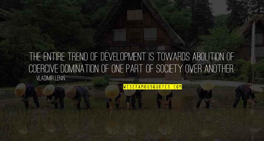 Incresingly Quotes By Vladimir Lenin: The entire trend of development is towards abolition Incresingly Quotes By Vladimir Lenin: The entire trend of development is towards abolition