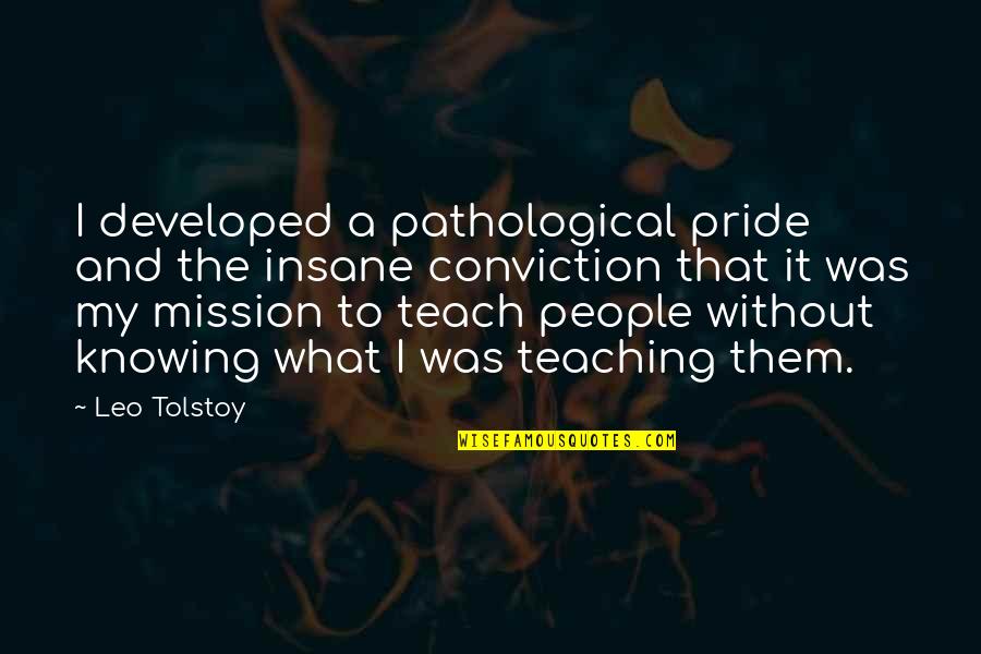Incriminate Quotes By Leo Tolstoy: I developed a pathological pride and the insane