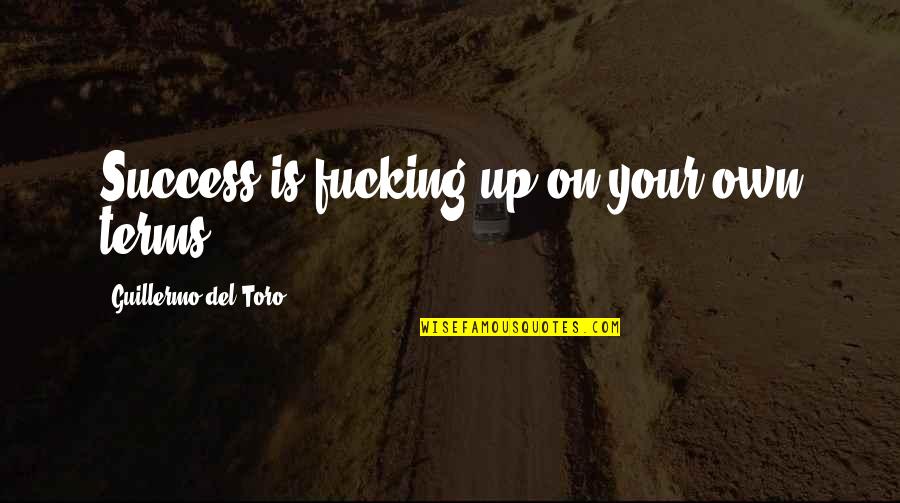 Incrimination En Quotes By Guillermo Del Toro: Success is fucking up on your own terms. Incrimination En Quotes By Guillermo Del Toro: Success is fucking up on your own terms.
