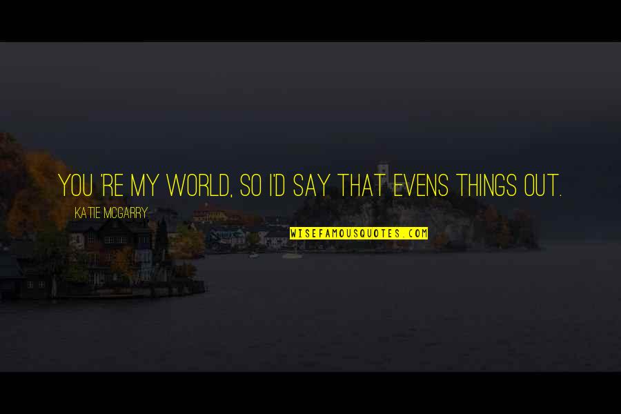 Incrimination Synonym Quotes By Katie McGarry: You 're my world, so i'd say that Incrimination Synonym Quotes By Katie McGarry: You 're my world, so i'd say that