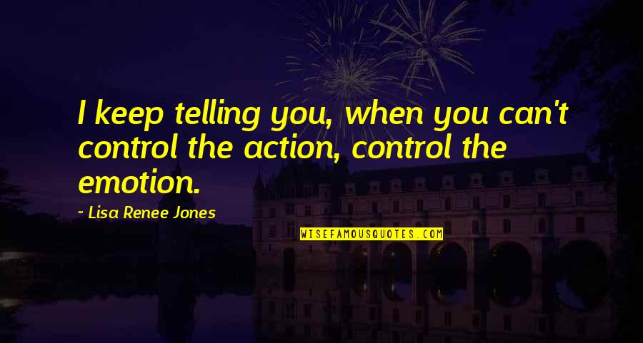 Incrimination Synonym Quotes By Lisa Renee Jones: I keep telling you, when you can't control Incrimination Synonym Quotes By Lisa Renee Jones: I keep telling you, when you can't control