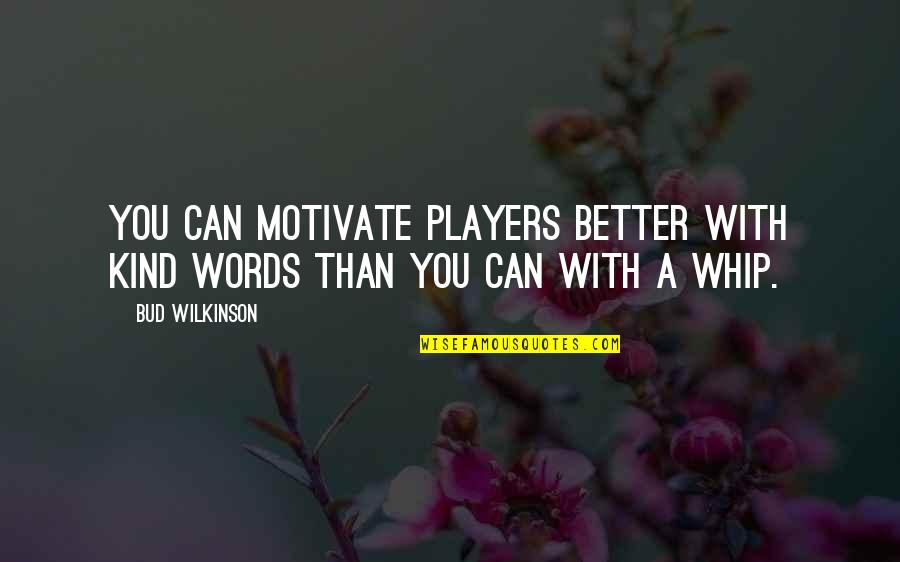 Incroci Ravvicinati Quotes By Bud Wilkinson: You can motivate players better with kind words