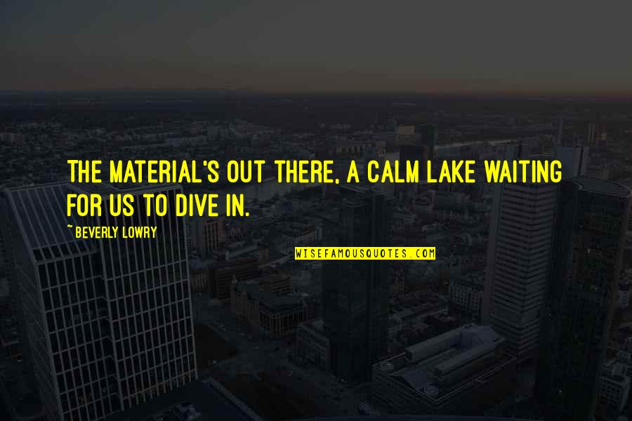 Incrociate Quotes By Beverly Lowry: The material's out there, a calm lake waiting