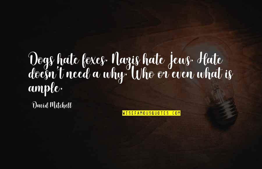 Incrociate Quotes By David Mitchell: Dogs hate foxes. Nazis hate Jews. Hate doesn't