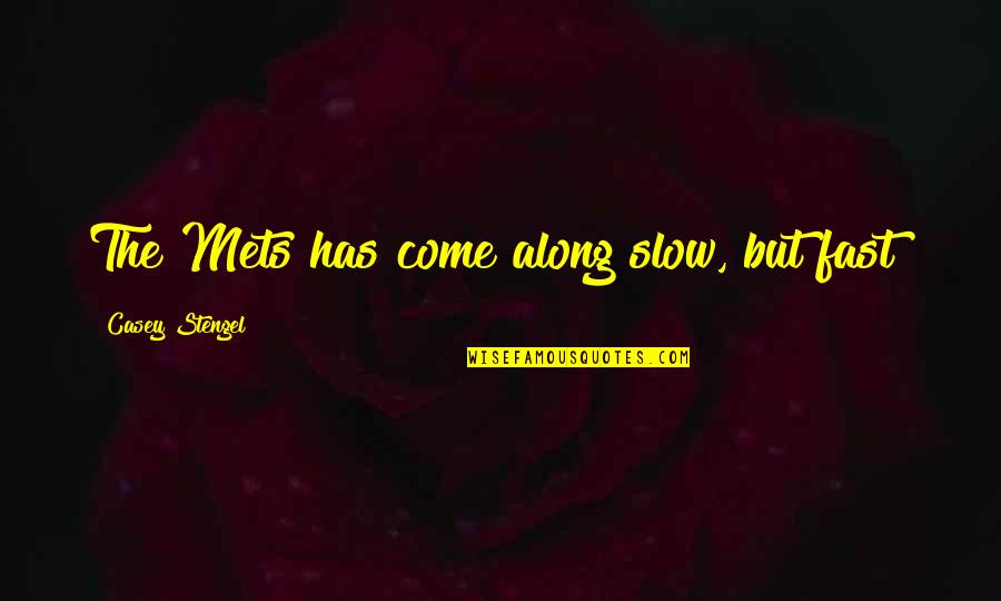 Incrocio In Inglese Quotes By Casey Stengel: The Mets has come along slow, but fast! Incrocio In Inglese Quotes By Casey Stengel: The Mets has come along slow, but fast!