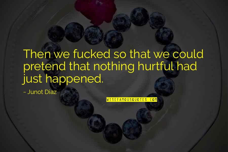 Incrowd Research Quotes By Junot Diaz: Then we fucked so that we could pretend