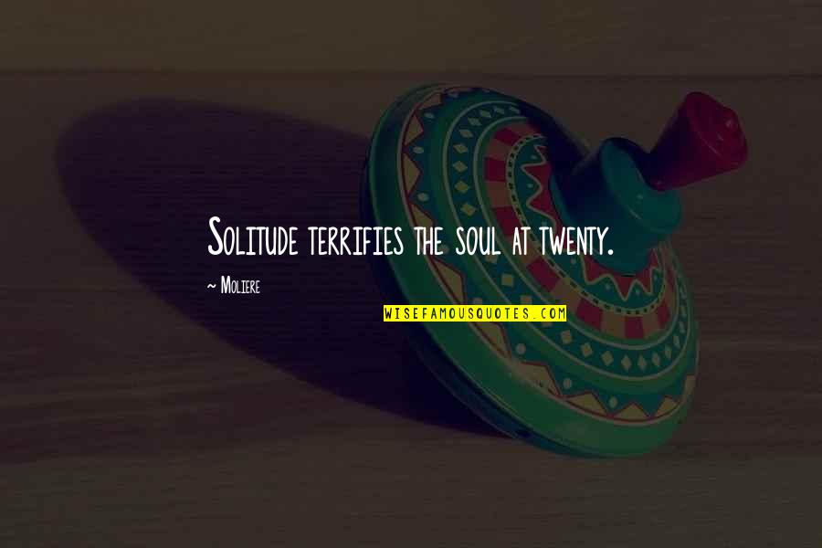 Incrowd Research Quotes By Moliere: Solitude terrifies the soul at twenty. Incrowd Research Quotes By Moliere: Solitude terrifies the soul at twenty.