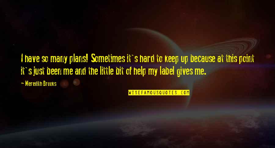 Incrowd Watertown Quotes By Meredith Brooks: I have so many plans! Sometimes it's hard Incrowd Watertown Quotes By Meredith Brooks: I have so many plans! Sometimes it's hard