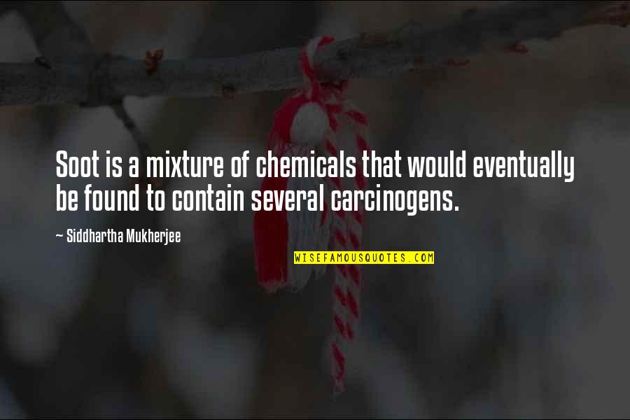 Incrowd Watertown Quotes By Siddhartha Mukherjee: Soot is a mixture of chemicals that would Incrowd Watertown Quotes By Siddhartha Mukherjee: Soot is a mixture of chemicals that would