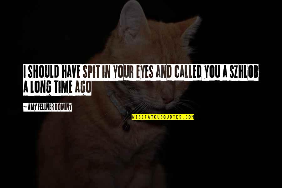 Incrustada Quotes By Amy Fellner Dominy: I should have spit in your eyes and Incrustada Quotes By Amy Fellner Dominy: I should have spit in your eyes and