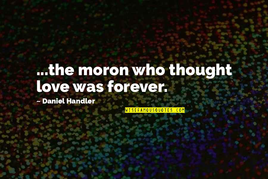 Incrustado Definicion Quotes By Daniel Handler: ...the moron who thought love was forever.