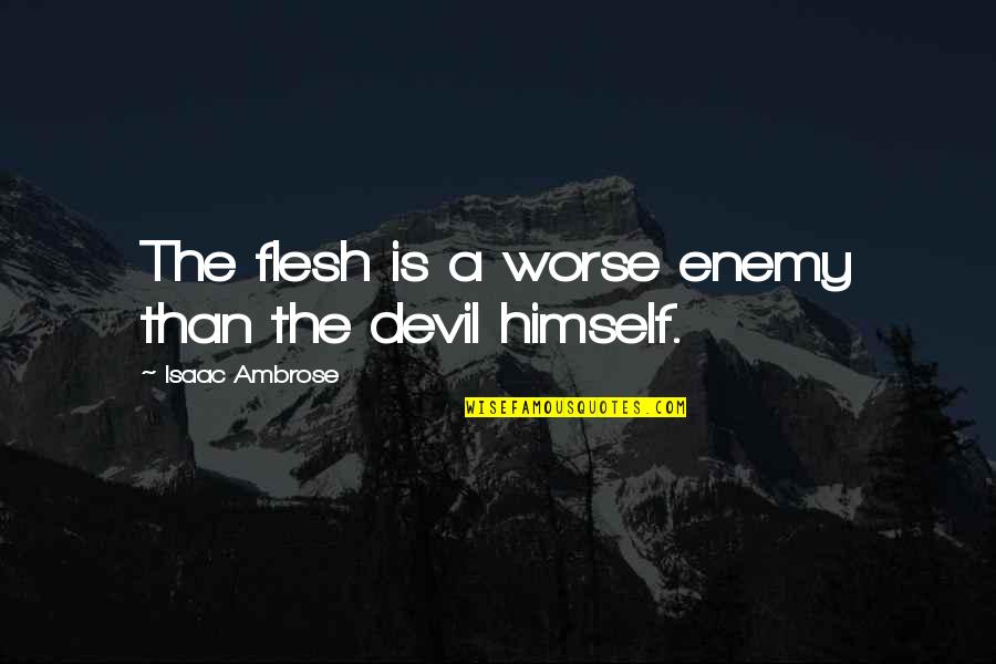 Incrustado English Quotes By Isaac Ambrose: The flesh is a worse enemy than the Incrustado English Quotes By Isaac Ambrose: The flesh is a worse enemy than the