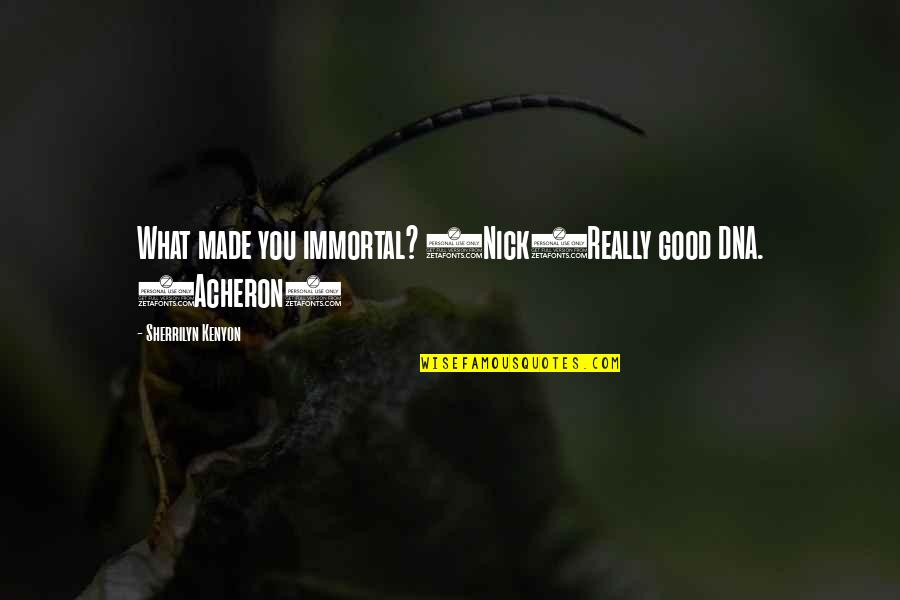 Incrustado English Quotes By Sherrilyn Kenyon: What made you immortal? (Nick)Really good DNA. (Acheron) Incrustado English Quotes By Sherrilyn Kenyon: What made you immortal? (Nick)Really good DNA. (Acheron)