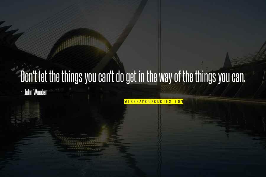 Incrustation Solution Quotes By John Wooden: Don't let the things you can't do get