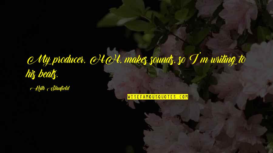 Incrustation Tete Quotes By Keith Stanfield: My producer, HH, makes sounds, so I'm writing