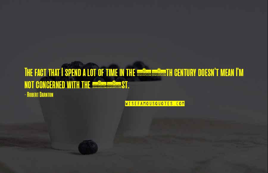 Incruster D Finition Quotes By Robert Darnton: The fact that I spend a lot of Incruster D Finition Quotes By Robert Darnton: The fact that I spend a lot of
