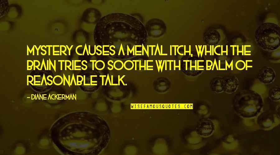Incrusting Quotes By Diane Ackerman: Mystery causes a mental itch, which the brain