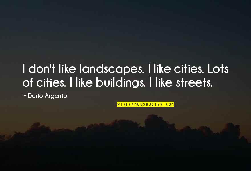 Incubadora De Laboratorio Quotes By Dario Argento: I don't like landscapes. I like cities. Lots