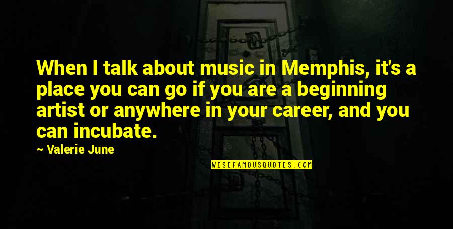 Incubate Quotes By Valerie June: When I talk about music in Memphis, it's