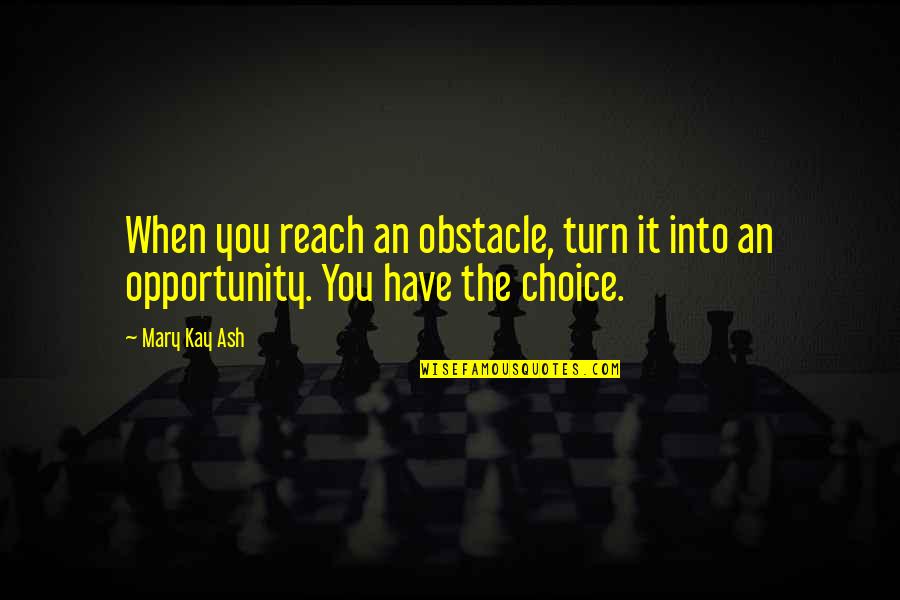 Incubates Crossword Quotes By Mary Kay Ash: When you reach an obstacle, turn it into
