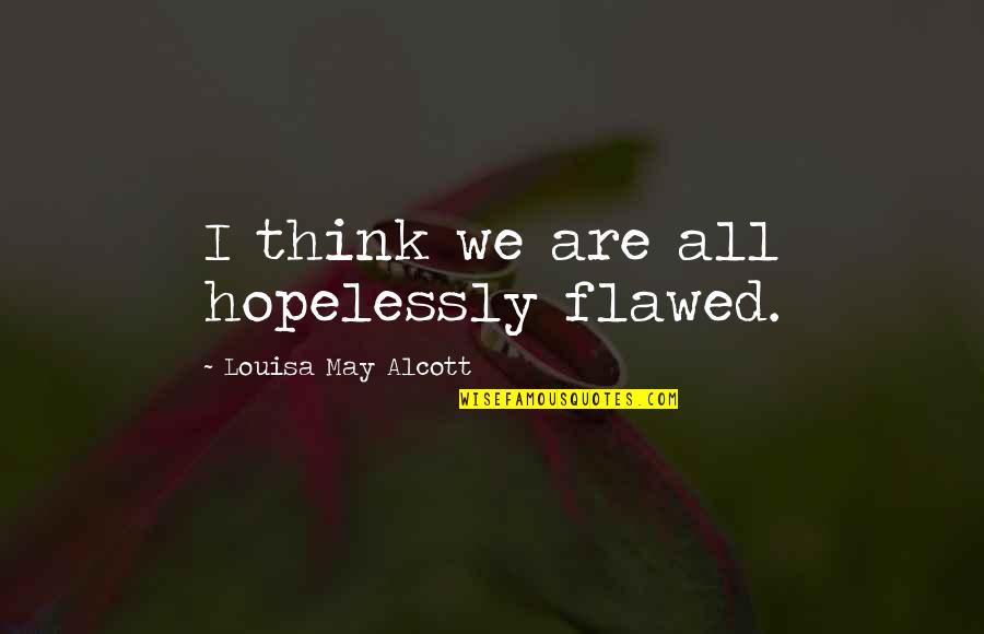 Incubates Synonyms Quotes By Louisa May Alcott: I think we are all hopelessly flawed. Incubates Synonyms Quotes By Louisa May Alcott: I think we are all hopelessly flawed.