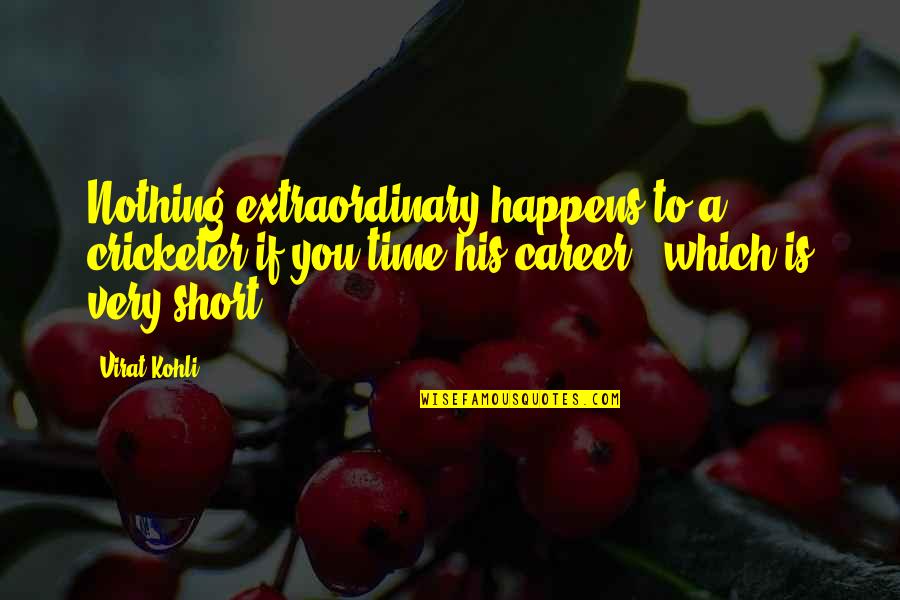 Incubating Goose Quotes By Virat Kohli: Nothing extraordinary happens to a cricketer if you Incubating Goose Quotes By Virat Kohli: Nothing extraordinary happens to a cricketer if you