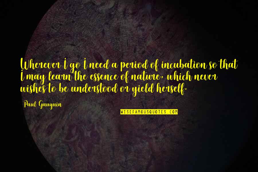 Incubation Quotes By Paul Gauguin: Wherever I go I need a period of