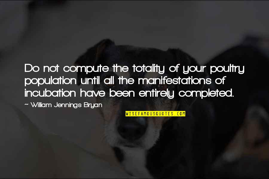 Incubation Quotes By William Jennings Bryan: Do not compute the totality of your poultry