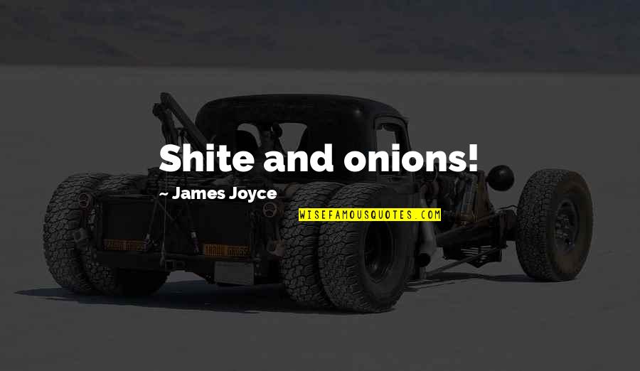Incubism Quotes By James Joyce: Shite and onions!