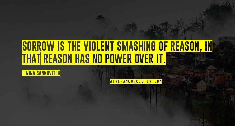 Incubism Quotes By Nina Sankovitch: Sorrow is the violent smashing of reason, in