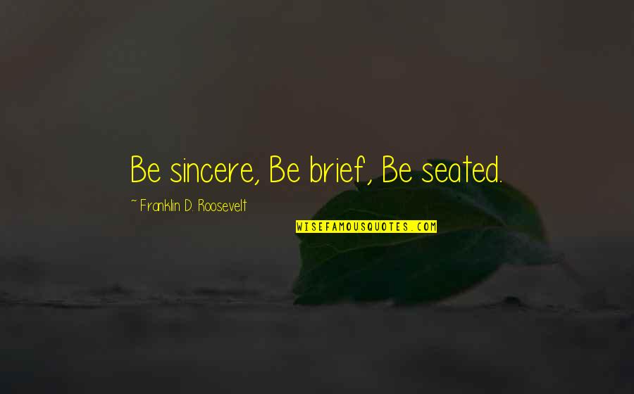 Incubus Dreams Quotes By Franklin D. Roosevelt: Be sincere, Be brief, Be seated.
