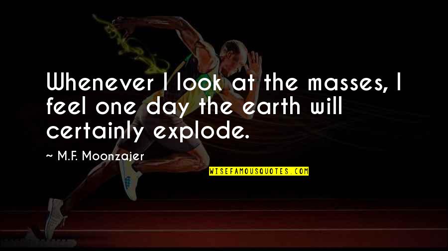 Incuestionable Sinonimo Quotes By M.F. Moonzajer: Whenever I look at the masses, I feel