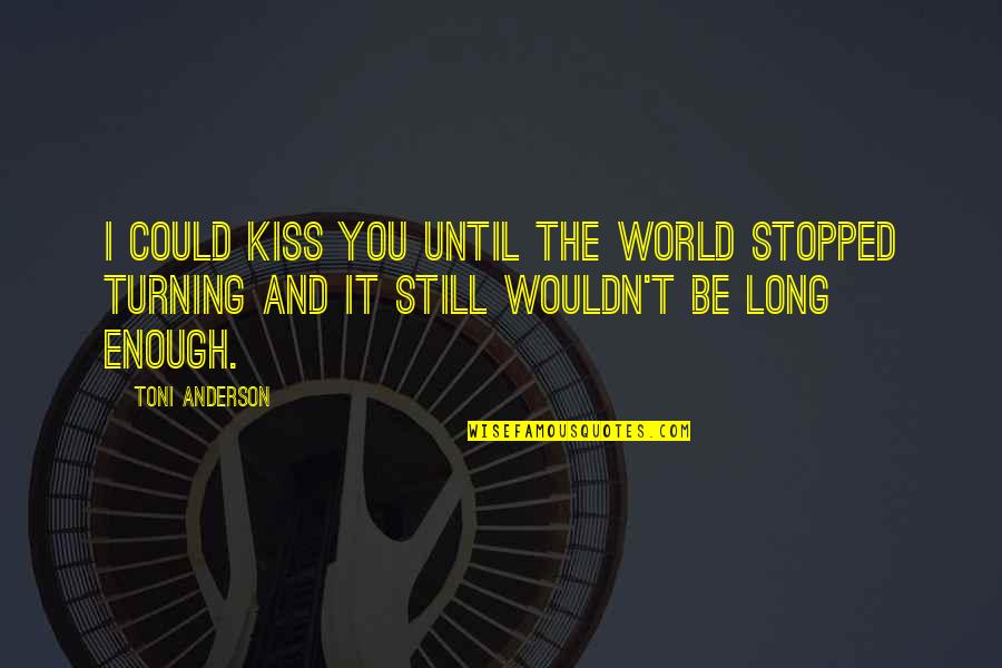 Inculate In Famiglia Quotes By Toni Anderson: I could kiss you until the world stopped