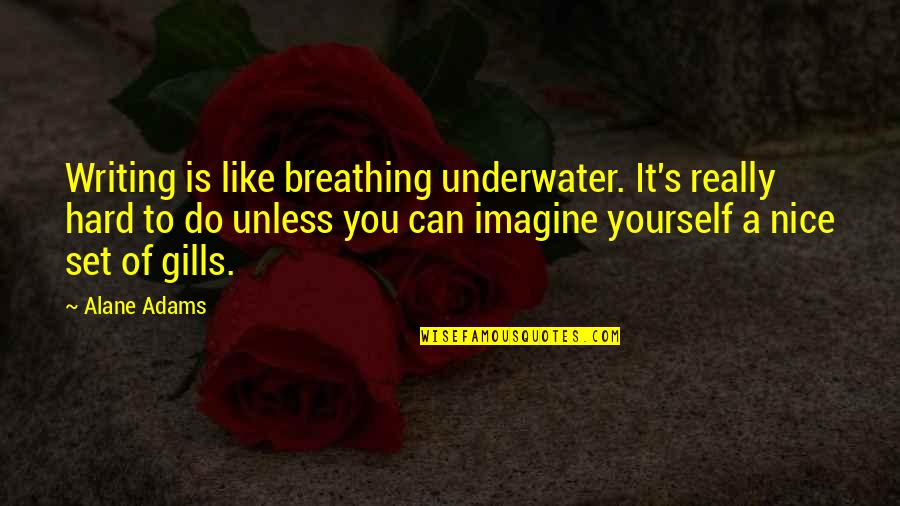 Inculcate Def Quotes By Alane Adams: Writing is like breathing underwater. It's really hard