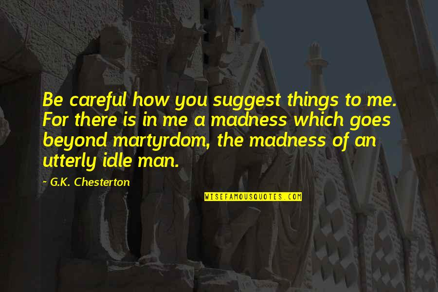Inculcated Synonym Quotes By G.K. Chesterton: Be careful how you suggest things to me. Inculcated Synonym Quotes By G.K. Chesterton: Be careful how you suggest things to me.