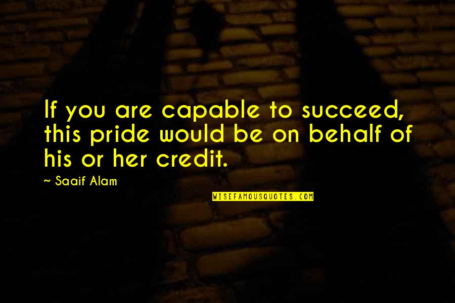 Inculcated Synonym Quotes By Saaif Alam: If you are capable to succeed, this pride