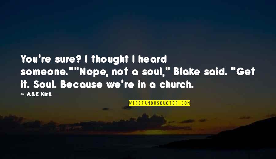 Inculcates Quotes By A&E Kirk: You're sure? I thought I heard someone.""Nope, not